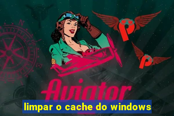 limpar o cache do windows