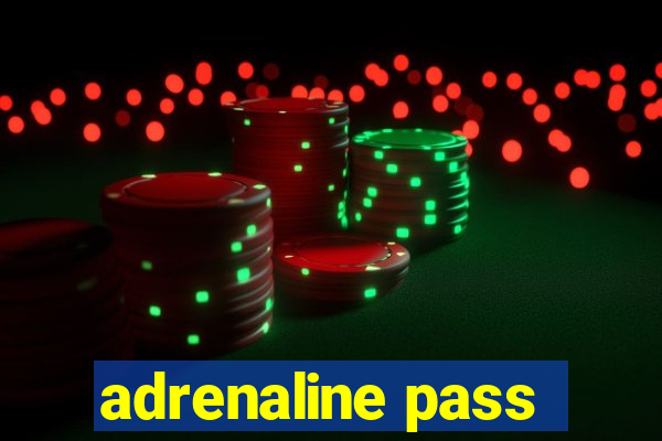 adrenaline pass