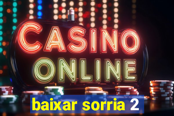 baixar sorria 2