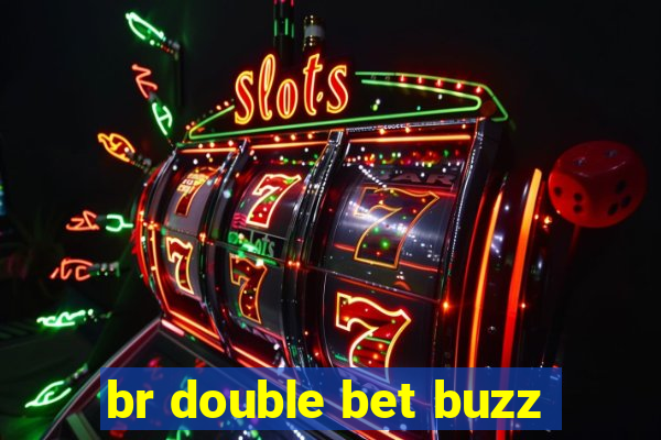 br double bet buzz