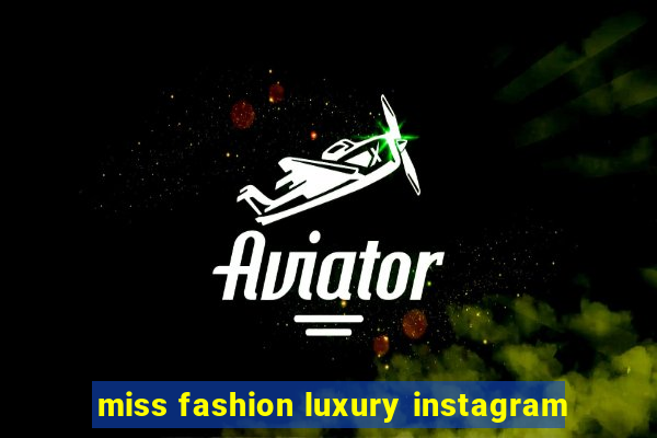 miss fashion luxury instagram