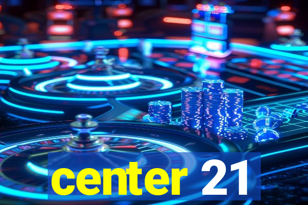 center 21