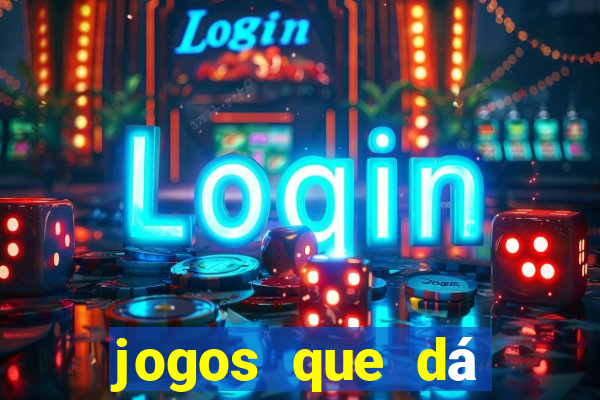 jogos que dá dinheiro grátis