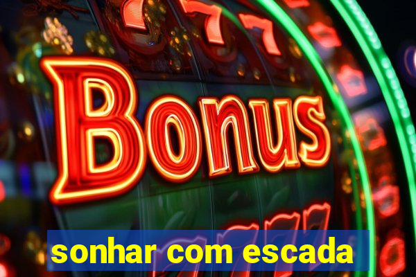 sonhar com escada