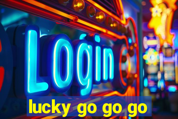 lucky go go go