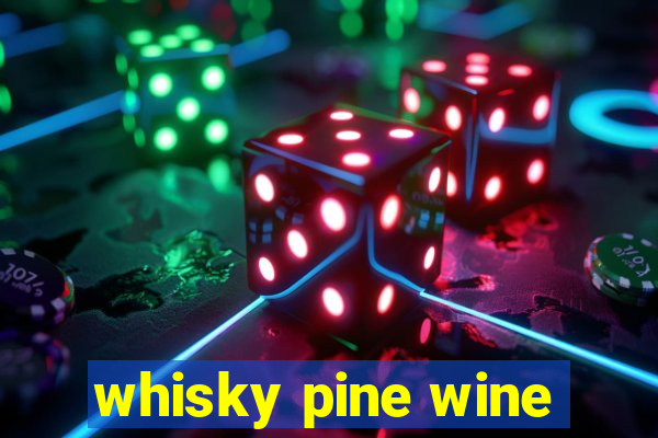 whisky pine wine