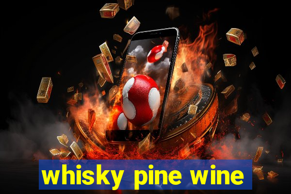 whisky pine wine