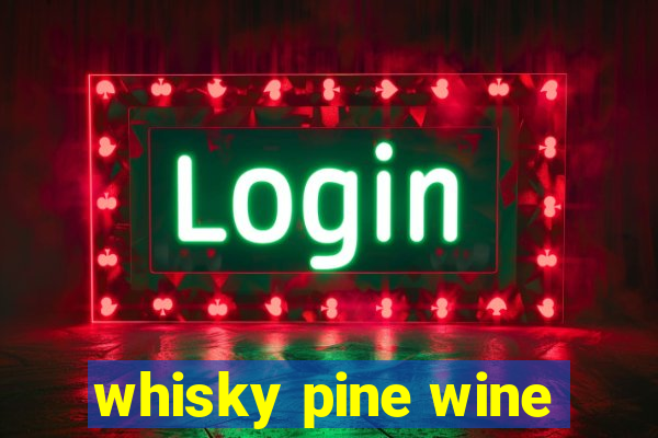 whisky pine wine