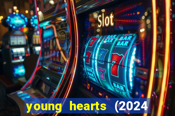 young hearts (2024 assistir online gratis)