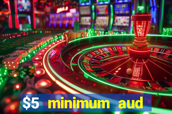 $5 minimum aud deposit creditcard aus casino online