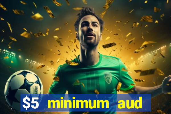 $5 minimum aud deposit creditcard aus casino online