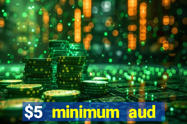 $5 minimum aud deposit creditcard aus casino online