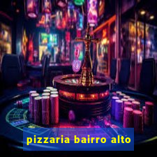 pizzaria bairro alto