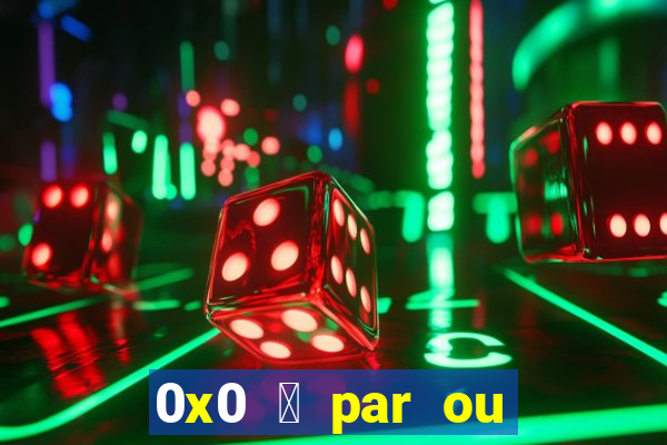 0x0 茅 par ou 铆mpar bet365