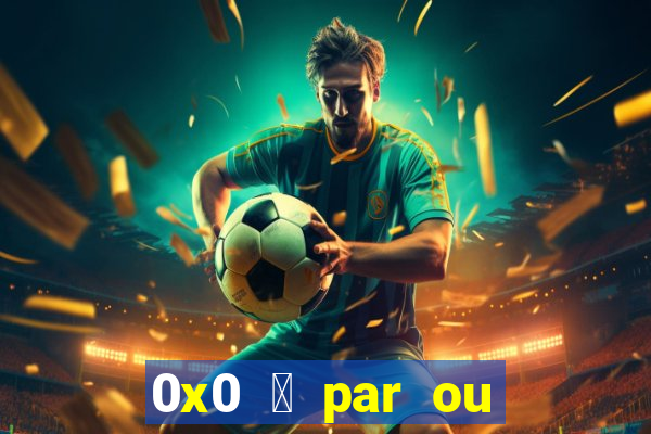 0x0 茅 par ou 铆mpar bet365