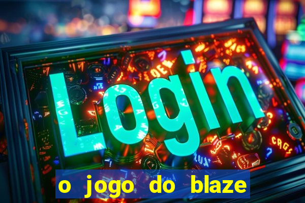 o jogo do blaze jogo do blaze