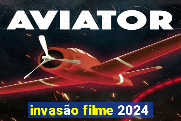 invasão filme 2024