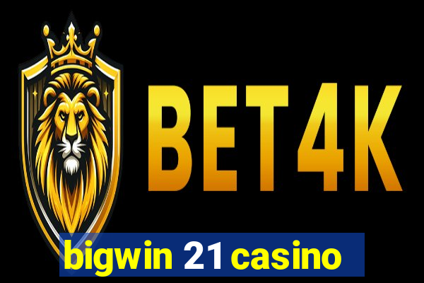 bigwin 21 casino