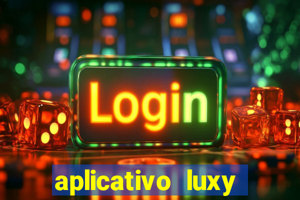 aplicativo luxy como funciona