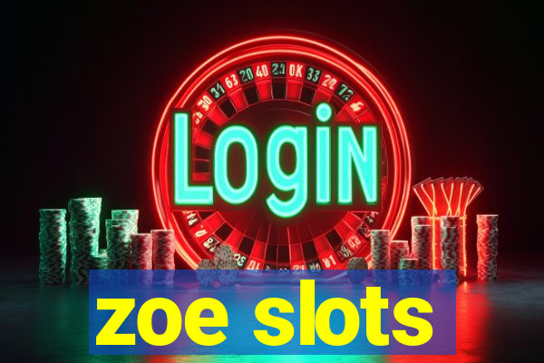 zoe slots