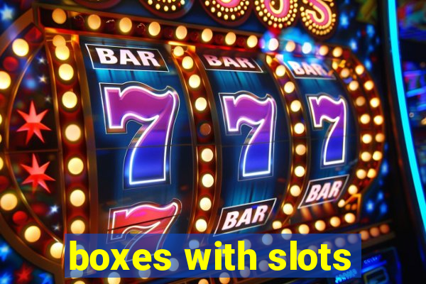 boxes with slots