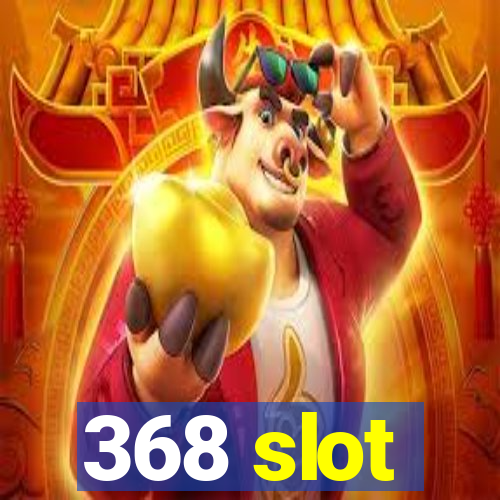 368 slot