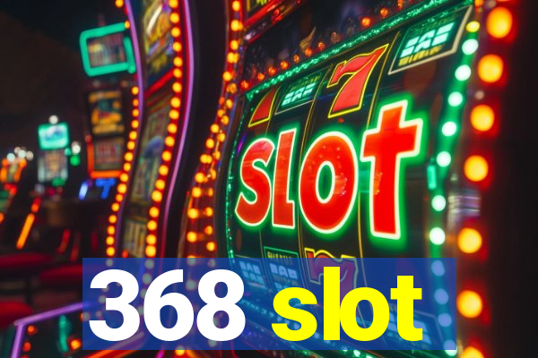 368 slot