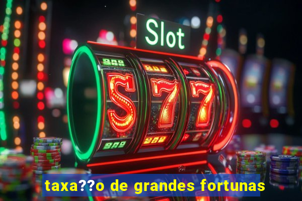 taxa??o de grandes fortunas