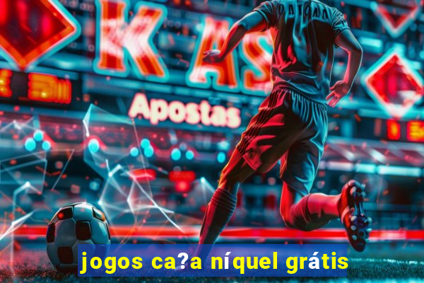 jogos ca?a níquel grátis