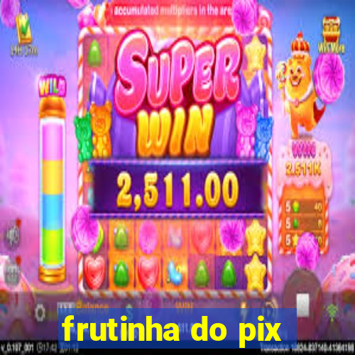 frutinha do pix