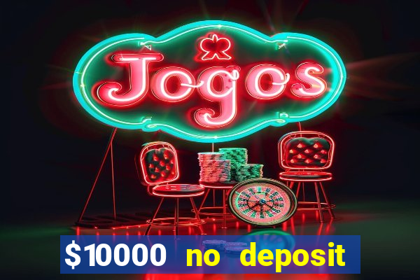 $10000 no deposit casino bonus