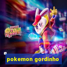 pokemon gordinho