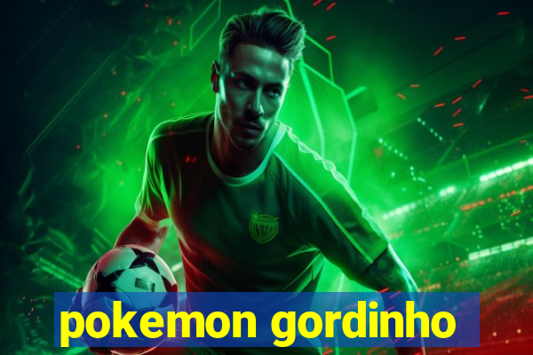 pokemon gordinho