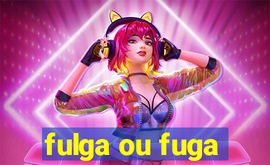 fulga ou fuga