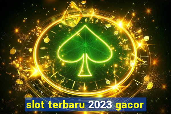 slot terbaru 2023 gacor