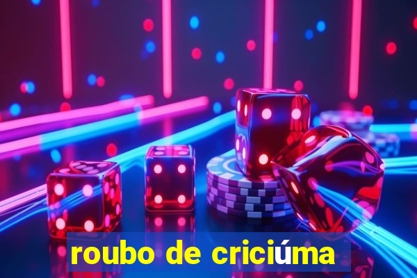 roubo de criciúma