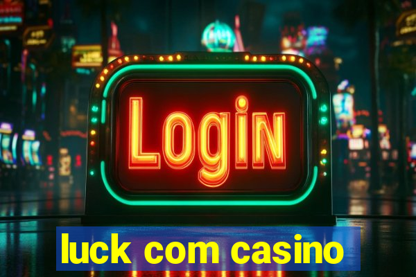 luck com casino