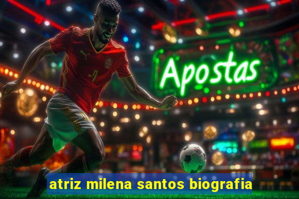 atriz milena santos biografia