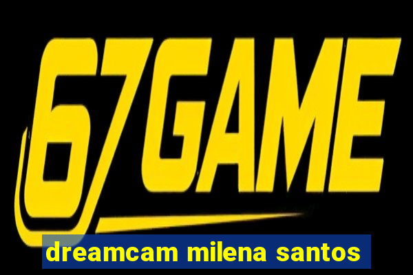 dreamcam milena santos