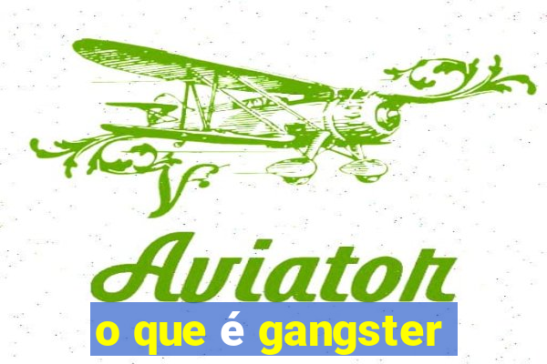 o que é gangster