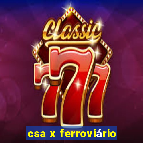 csa x ferroviário