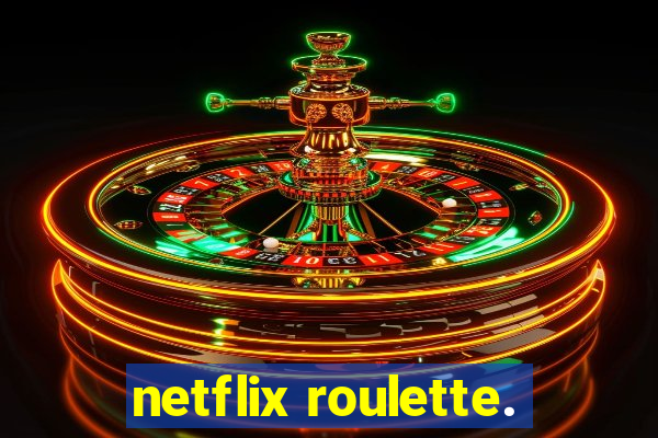 netflix roulette.