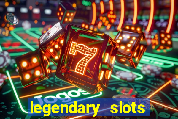 legendary slots casino games