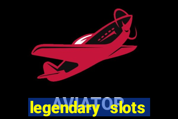 legendary slots casino games