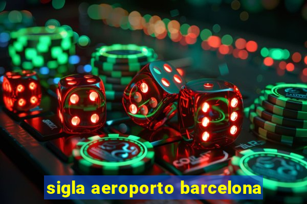 sigla aeroporto barcelona