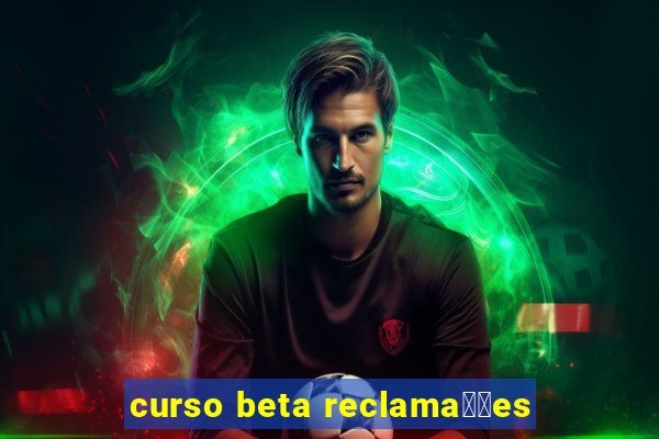 curso beta reclama莽玫es