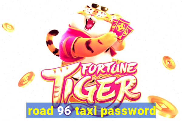 road 96 taxi password