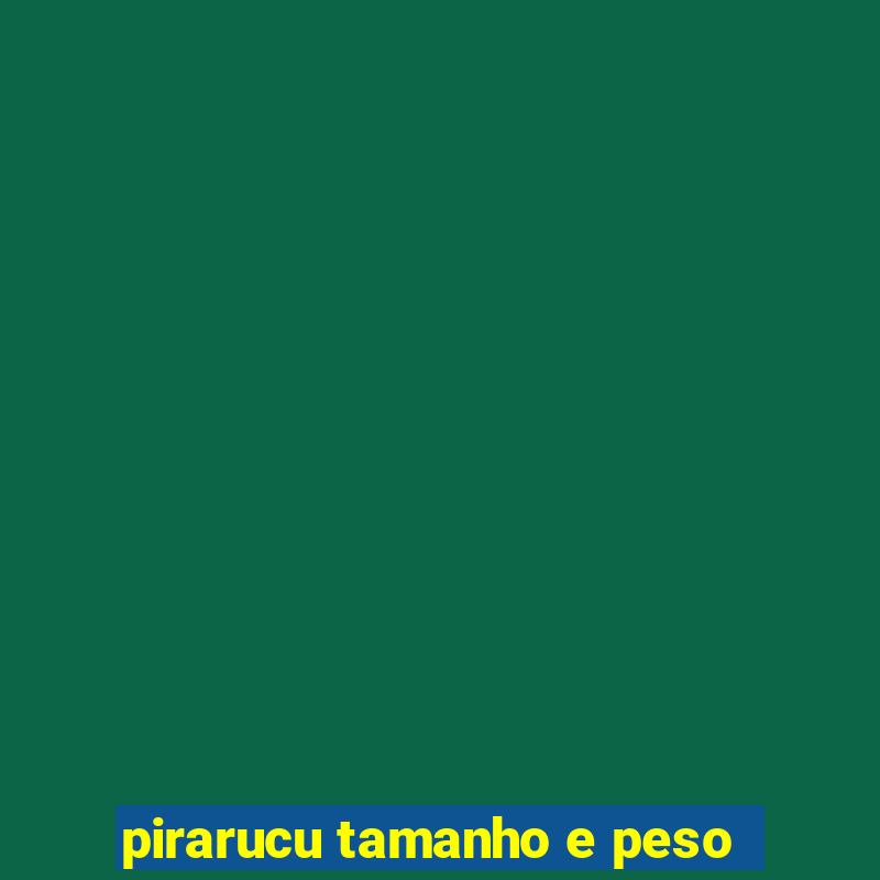 pirarucu tamanho e peso