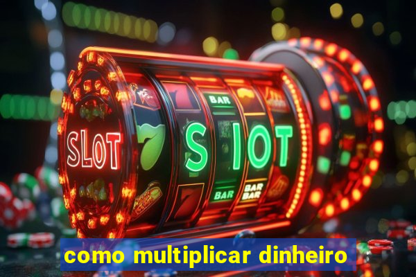 como multiplicar dinheiro