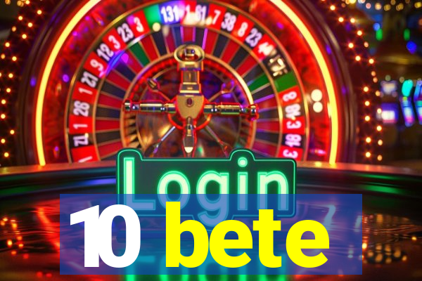 10 bete